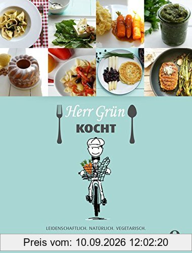 Herr Grün kocht - Rezepte und Geschichten aus dem Kochlabor: Leidenschaftlich. Natürlich. Vegetarisch.