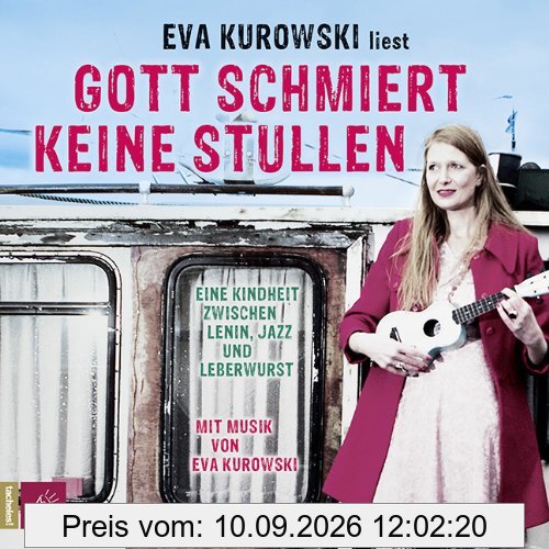 Gott schmiert keine Stullen: Eine Kindheit zwischen Lenin, Jazz und Leberwurst