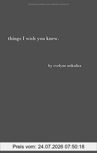 Evelyne Mikulicz Things I Wish You Knew, Poems, Letters And Text To Honor All The Broken Hearts