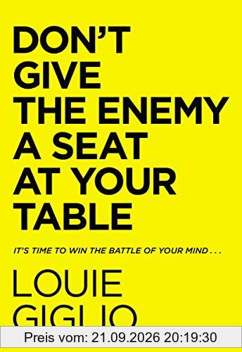 Don't Give the Enemy a Seat at Your Table: It's Time to Win the Battle of Your Mind...