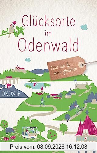 Glücksorte im Odenwald: Fahr hin & werd glücklich (Neuauflage)