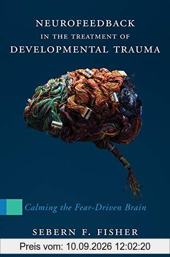 Neurofeedback in the Treatment of Developmental Trauma: Calming the Fear-Driven Brain