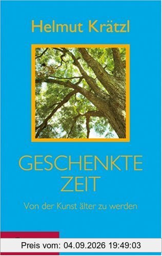 Geschenkte Zeit: Von der Kunst älter zu werden