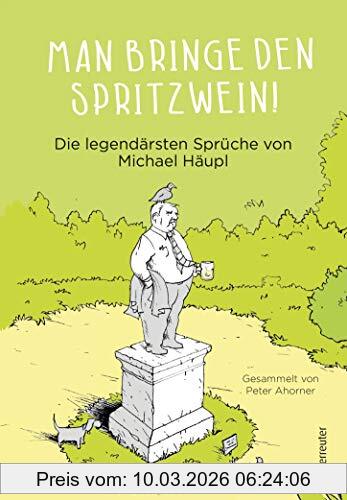 Peter Ahorner Man Bringe Den Spritzwein! - Die Legendärsten Sprüche Von Michael Häupl