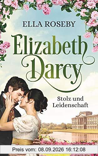 Elizabeth Darcy: Stolz und Leidenschaft (Derbyshire-Reihe, Band 1)