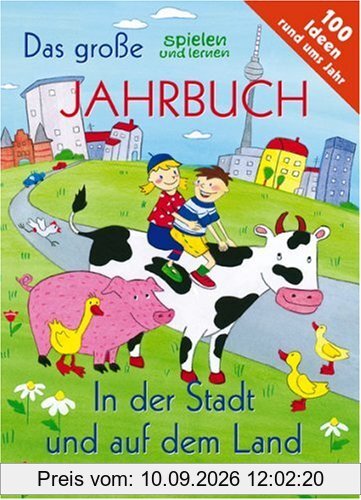 Das große spielen und lernen Jahrbuch. In der Stadt und auf dem Land: 100 Ideen rund ums Jahr
