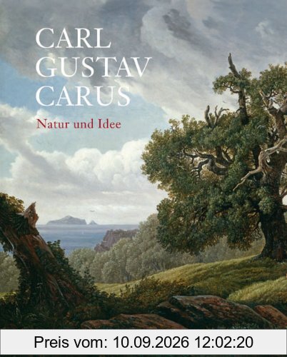 Carl Gustav Carus Natur und Idee: Katalog zur Ausstellung der Staatlichen Kunstsammlungen Dresden im Semperbau am Zwinger und im Residenzschloss (26. Juni bis 20. September 2009)