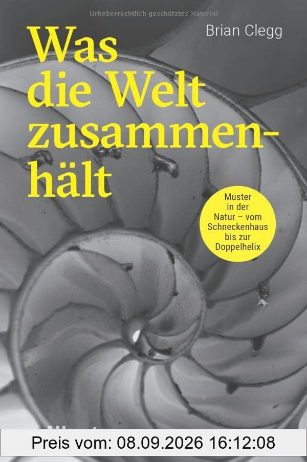 Was die Welt zusammenhält: Muster in der Natur - vom Schneckenhaus bis zur Doppelhelix