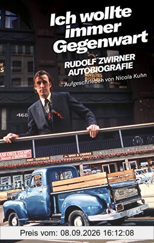 Rudolf Zwirner. Ich wollte immer Gegenwart: Autobiografie aufgeschrieben von Nicola Kuhn