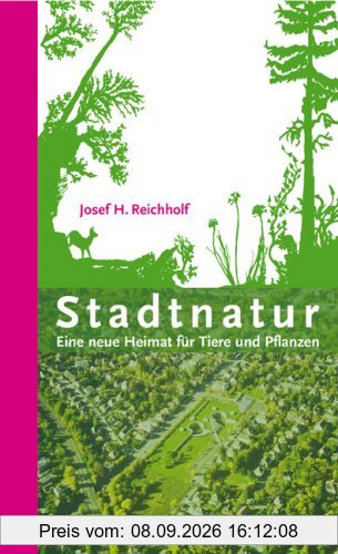 Stadtnatur: Eine neue Heimat für Tiere und Pflanzen Ein Naturführer durch die Stadt