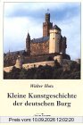 Kleine Kunstgeschichte der deutschen Burg. Rund 400 Beispiele zur Geschichte und Architektur mit zahlreichen Bildern und Grundrissen