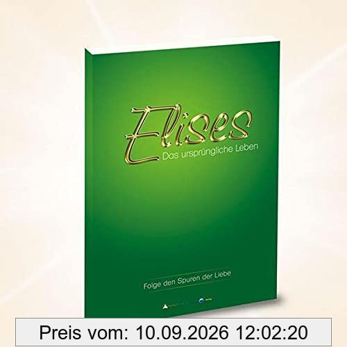 Elises - Das ursprüngliche Leben: Folge den Spuren der Liebe