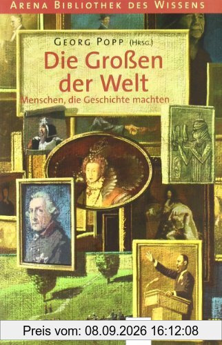 Arena Bibliothek des Wissens. Die Großen der Welt: Menschen, die Geschichte machten