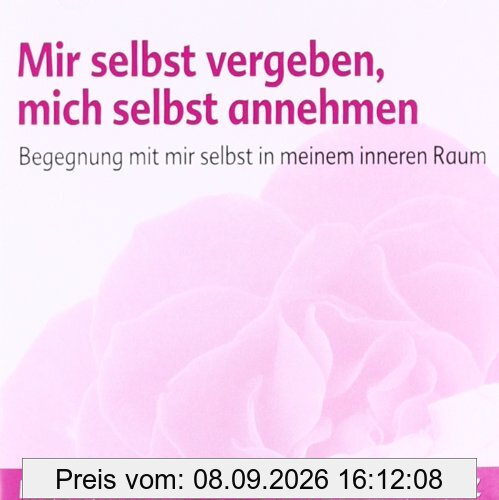 Mir selbst vergeben und mich selbst annehmen: Begegnung mit mir selbst in meinem inneren Raum