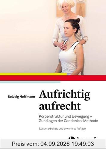 Aufrichtig aufrecht: Körperstruktur und Bewegung – Grundlagen der Cantienica–Methode