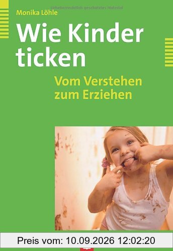 Wie Kinder ticken. Vom Verstehen zum Erziehen