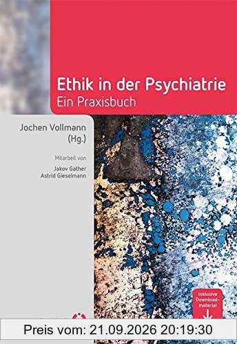Ethik in der Psychiatrie: Ein Praxisbuch (Fachwissen)