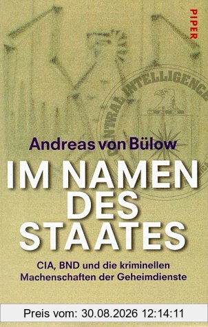 Im Namen des Staates. CIA, BND und die kriminellen Machenschaften der Geheimdienste