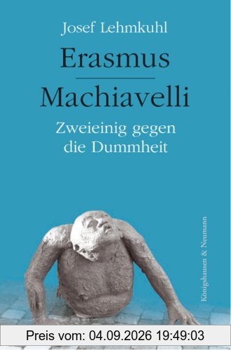 Erasmus - Machiavelli: Zweieinig gegen die Dummheit