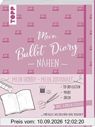 Bullet Diary Nähen: Mein Hobby - mein Journal. To-Do-Listen, Maße, Ideen und alles, was das Näh-Herz begehrt. Inkl. 5 Bogen Sticker.