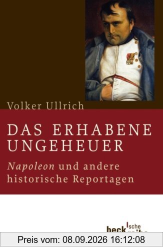 Das erhabene Ungeheuer: Napoleon und andere historische Reportagen