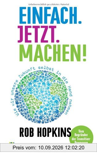 Einfach. Jetzt. Machen!: Wie wir unsere Zukunft selbst in die Hand nehmen