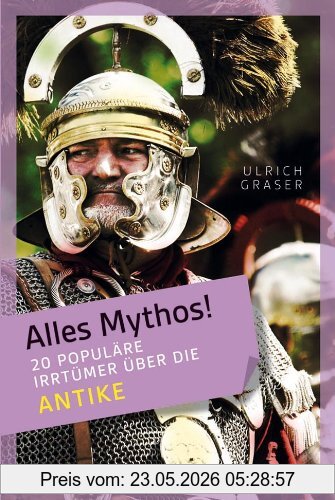 Ulrich Graser Alles Mythos! 20 Populäre Irrtümer über Die Antike