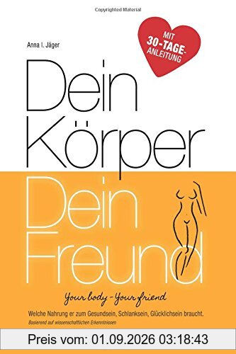 Dein Körper - Dein Freund: Welche Nahrung er zum Gesundsein, Schlanksein, Glücklichsein braucht. Basierend auf wissenschaftlichen Erkenntnissen. Your ... friend (Gesunde Ernährung & Gewichtsabnahme)
