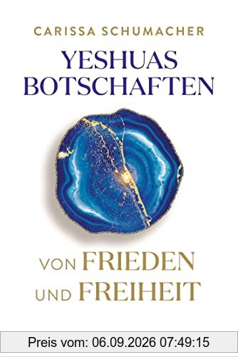 Yeshuas Botschaften von Frieden und Freiheit: Empfangen durch Carissa Schumacher