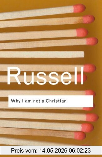 Bertrand Russell Why I Am Not A Christian, And Other Essays On Religion And Related Subjects (Routledge Classics)