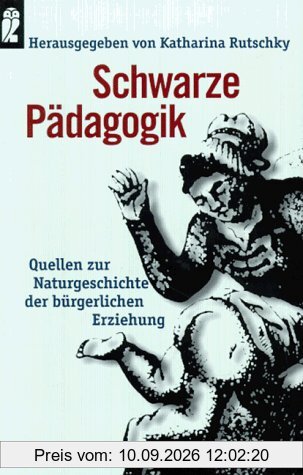 Schwarze Pädagogik: Quellen zur Naturgeschichte der bürgerlichen Erziehung