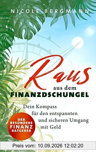 Raus aus dem Finanzdschungel: Dein Kompass für den entspannten und sicheren Umgang mit Geld - Der besondere Finanzratgeber