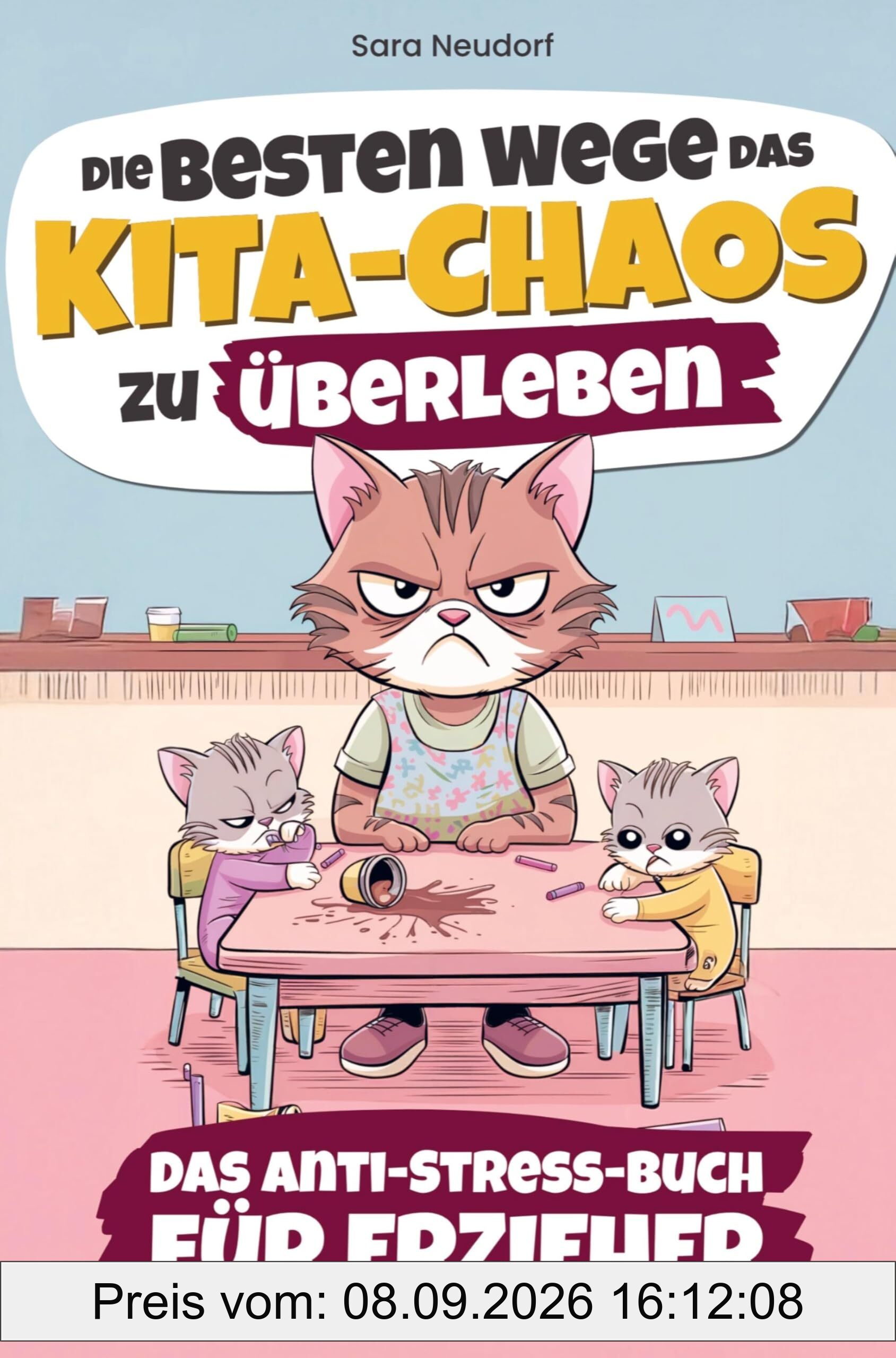 Die besten Wege das Kita Chaos zu überleben: Das Anti Stress Buch für Erzieher mit humorvollen Überlebenstipps für den täglichen Erzieherwahnsinn