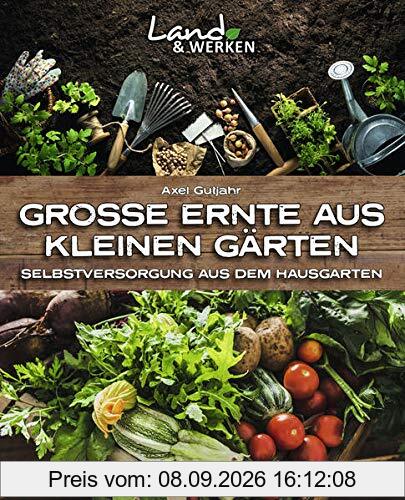 Große Ernte aus kleinen Gärten: Selbstversorgung aus dem Hausgarten