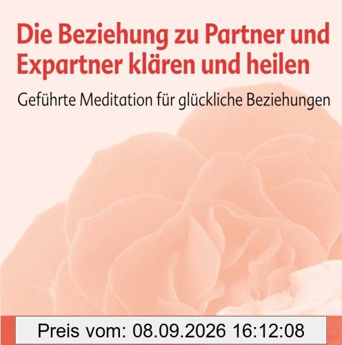 Die Beziehung zu Partner und Expartner klären und heilen: Geführte Meditation für glückliche Beziehungen