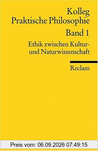 Kolleg Praktische Philosophie / Ethik zwischen Kultur- und Naturwissenschaft: Kolleg Praktische Philosophie Band 1: BD 1