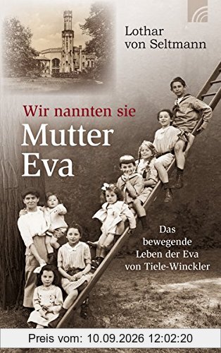Wir nannten sie Mutter Eva: Das bewegende Leben der Eva von Tiele-Winckler