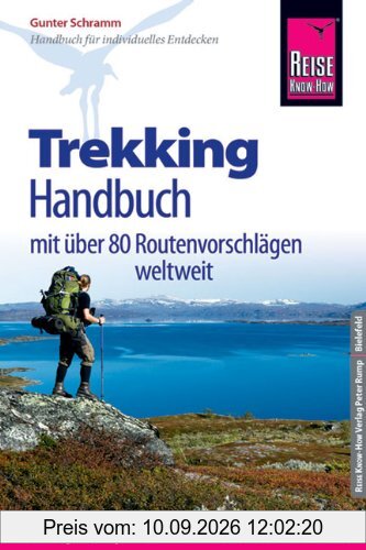Trekking Handbuch, mit über 80 Routenvorschlägen auf allen Kontinenten: Wahl der Tour, Vorbereitung, Unterwegs, Orientierung, Verhalten in Notfällen