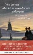 Von guten Mächten wunderbar geborgen: Die 100 schönsten geistlichen Lieder und Gedichte