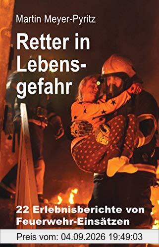 Retter in Lebensgefahr: 22 Erlebnisberichte von Feuerwehr-Einsätzen