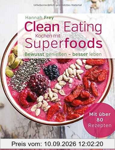 Bewusst genießen - besser leben: Clean Eating - Kochen mit Superfoods