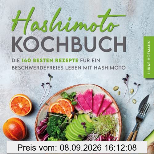 Hashimoto Kochbuch: Die 140 besten Rezepte für ein beschwerdefreies Leben mit Hashimoto