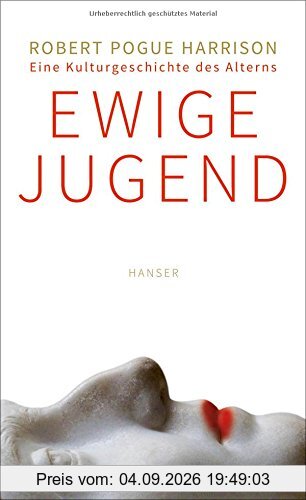 Ewige Jugend: Eine Kulturgeschichte des Alterns