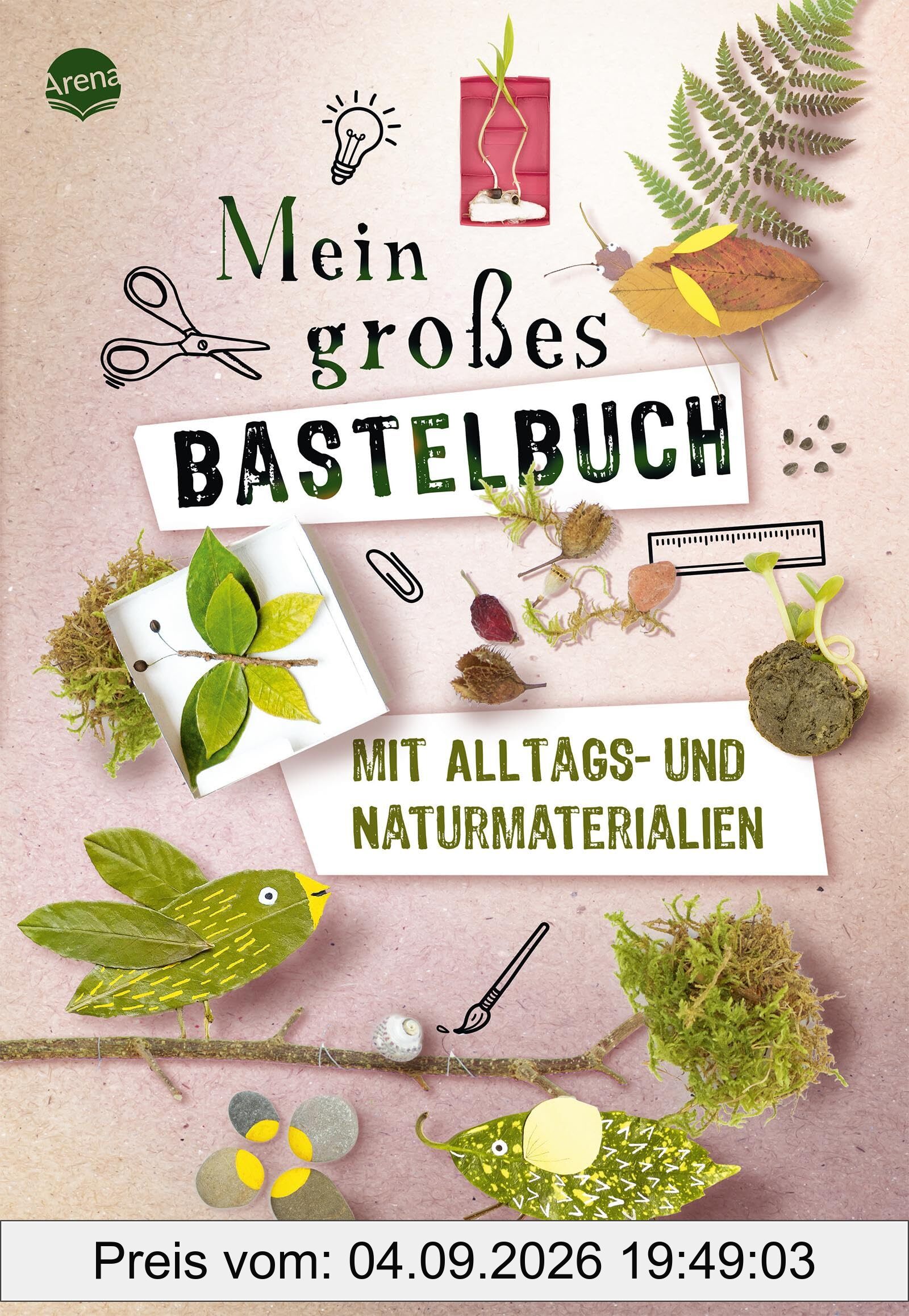 Mein großes Bastelbuch mit Alltags- und Naturmaterialien: Hochwertig gestaltetes Bastelbuch mit Projekten aus Alltags- und Naturmaterialien, ab 5 ... Familie. Kreative Bastelideen für Kinder