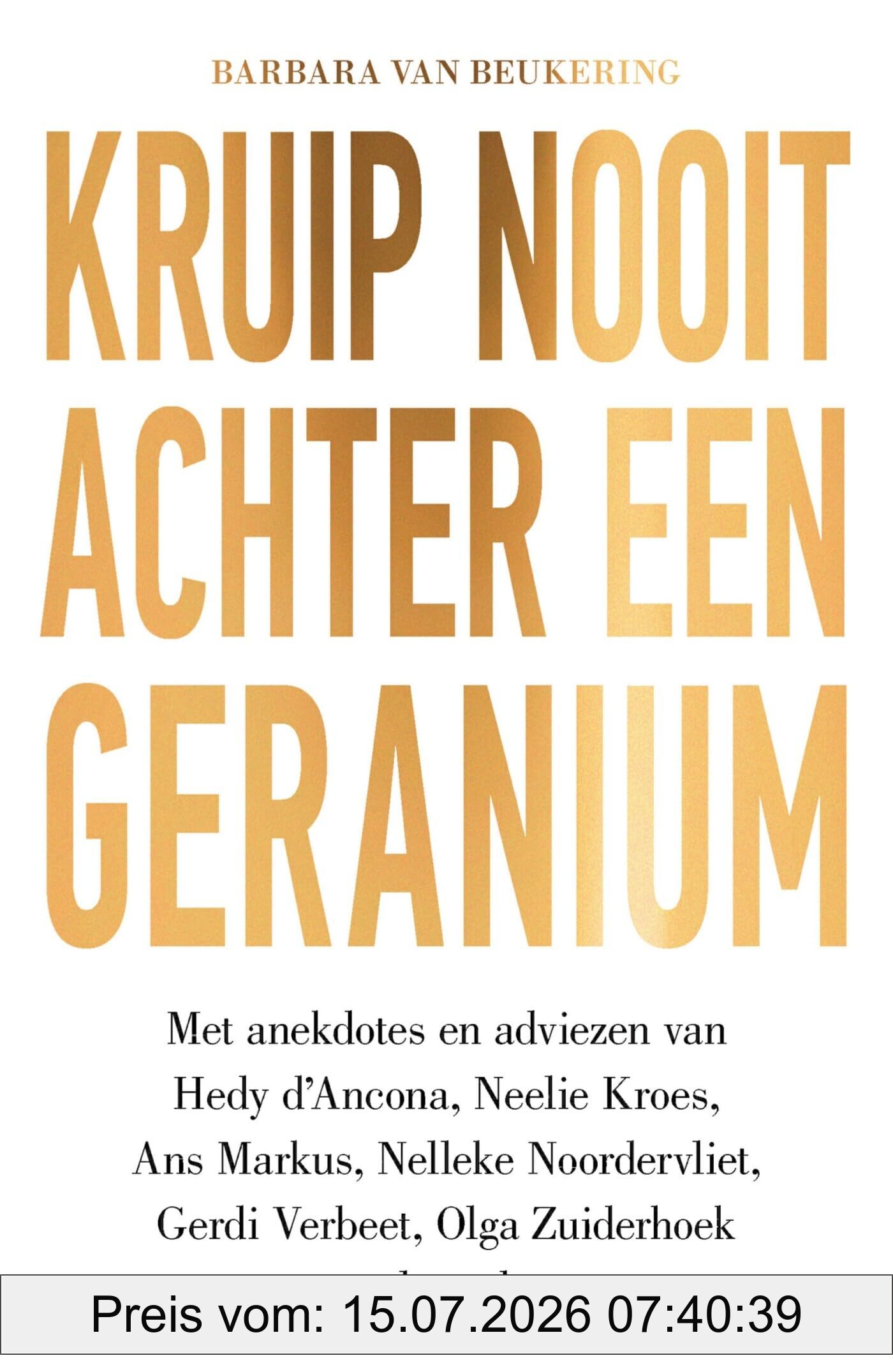 Barbara van Beukering Kruip Nooit Achter Een Geranium, Met Anekdotes En Adviezen Van Hedy D'Ancona, Neelie Kroes, Ans Markus, Nelleke Noordervliet, Gerdi Verbeet, Olga