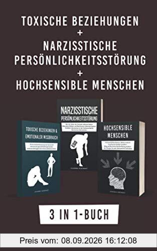 Toxische Beziehungen + Narzisstische Persönlichkeitsstörung + Hochsensible Menschen: 3 in 1-Buch - Emotionale Erpressung, Narzissmus & Hochsensibilität in der Partnerschaft erkennen und verstehen