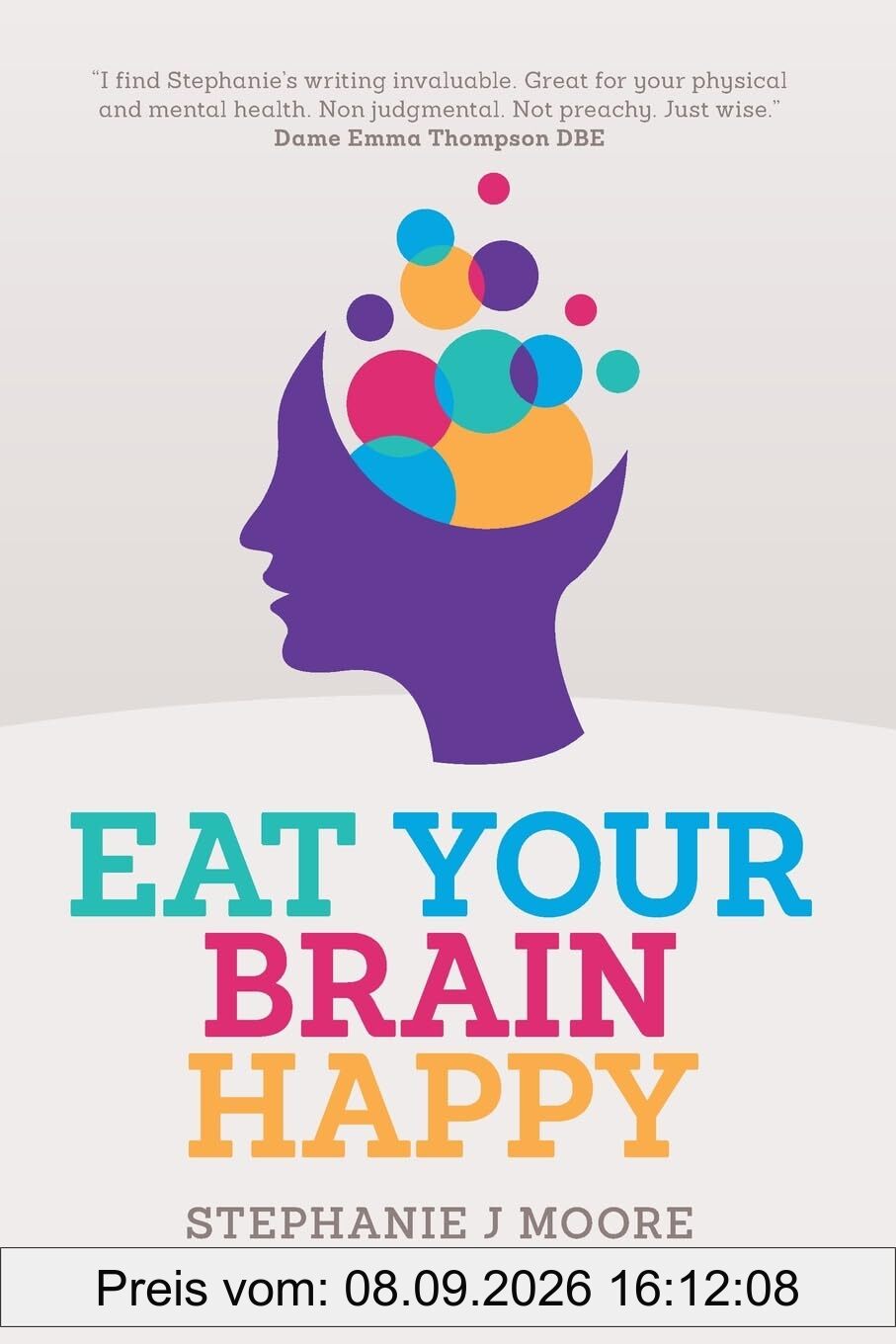 Eat Your Brain Happy: An evidence-backed, whole-body approach to managing depression, anxiety and mental resilience.
