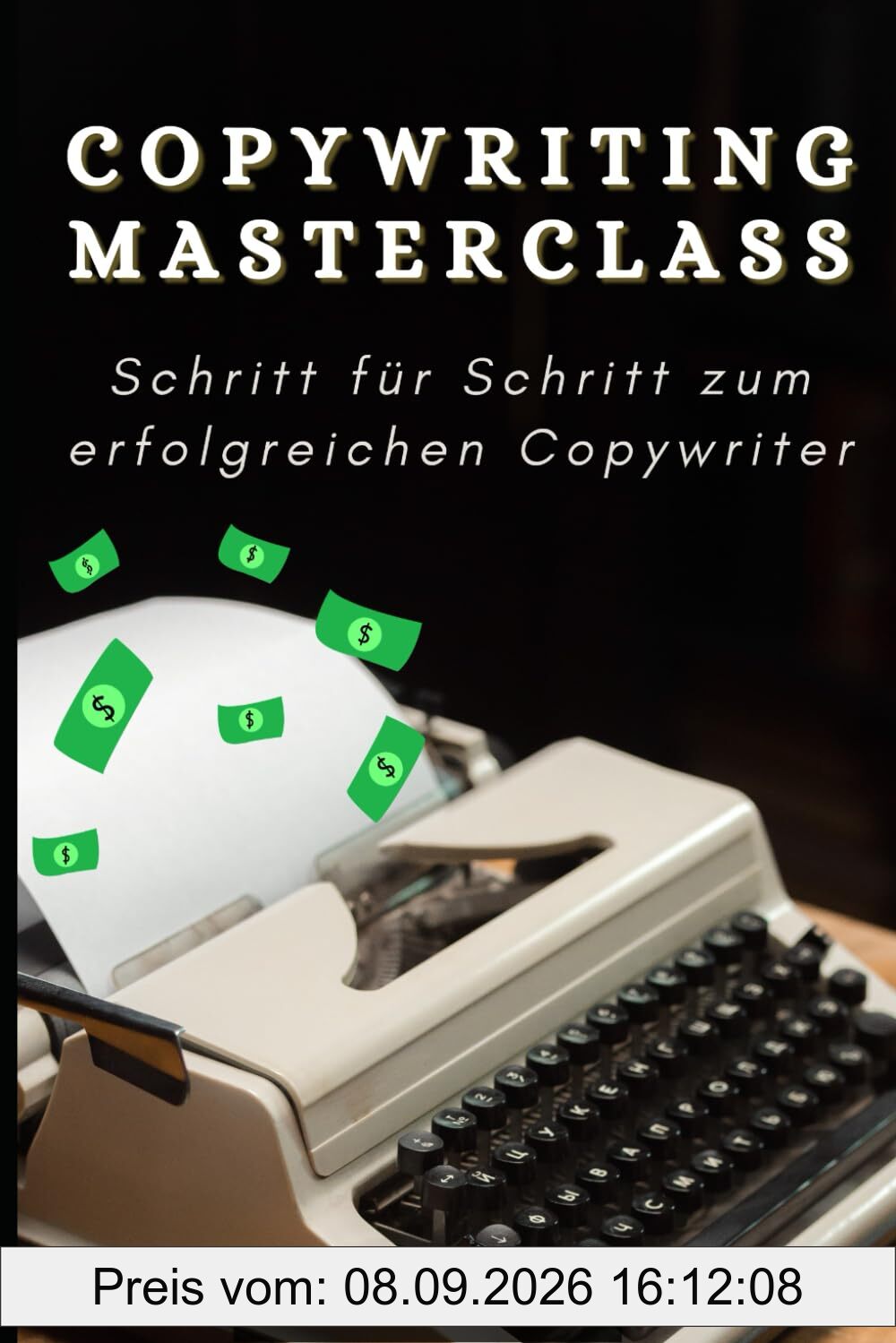 Copywriting Masterclass - Schritt für Schritt zum erfolgreichen Copywriter: Komplettanleitung mit 100 Powerwörtern, Call-to-Actions & Beispielen