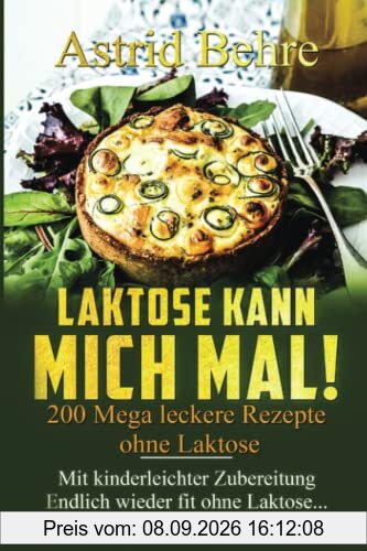 LAKTOSE KANN MICH MAL! 200 Mega leckere Rezepte ohne Laktose.: Mit kinderleichter Zubereitung - Endlich wieder fit ohne Laktose...
