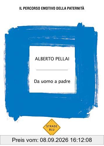 Alberto Pellai - Da Uomo A Padre. Il Percorso Emotivo Della Paternita